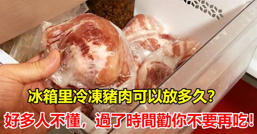 冰箱里冷凍豬肉可以放多久？好多人不懂，過了時間勸你不要再吃！