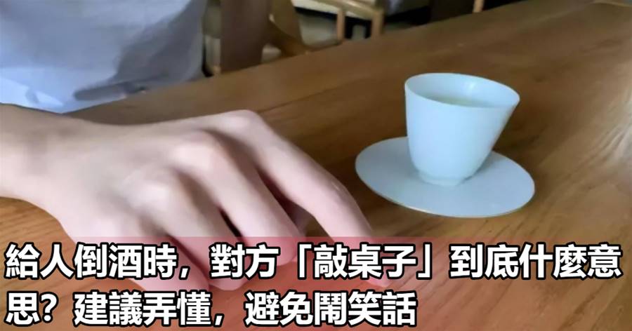 給人倒酒時，對方「敲桌子」到底什麼意思？建議弄懂，避免鬧笑話