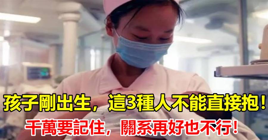 孩子剛出生，這3種人不能直接抱！千萬要記住，關系再好也不行！